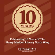 Celebrating 10 years of the Henry Madden Library North Wing